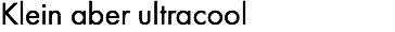 Klein aber ultracool